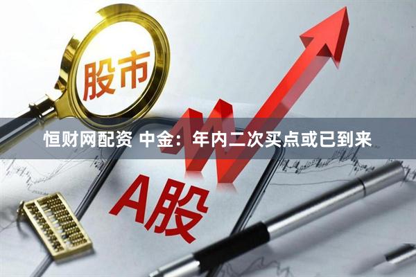 恒财网配资 中金：年内二次买点或已到来